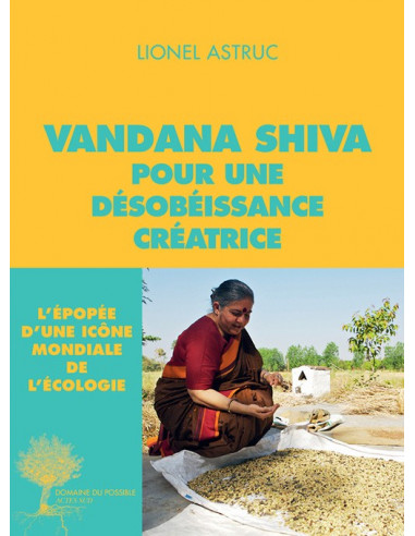 Vandana Shiva pour une désobéissance créatrice. L'épopée d'une icône mondiale (Lionel Astruc)