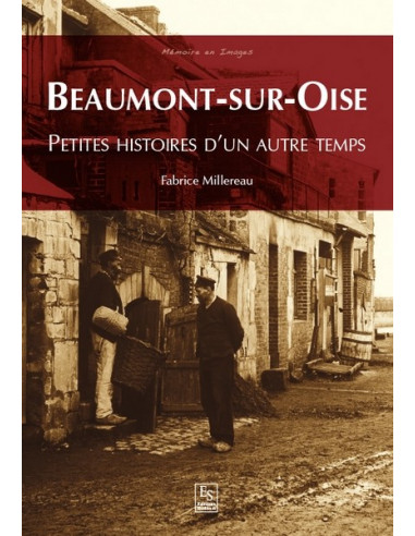 Beaumont-Sur-Oise. Petites histoires d'un autre temps (Fabrice Millereau)