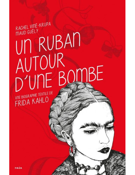 Un ruban autour d'une bombe - Une biographie textile de Frida Kahlo ( Rachel Viné-Krupa, Maud Guély)