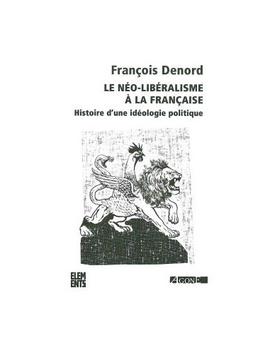 Le néo-libéralisme à la française. Histoire d'une idéologie politique (François Denord)