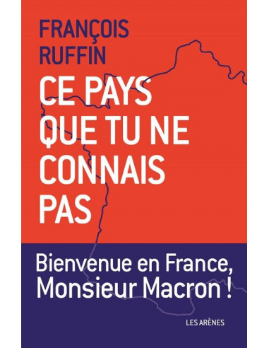 Ce pays que tu ne connais pas. Bienvenue en France Monsieur Macron (François Ruffin)