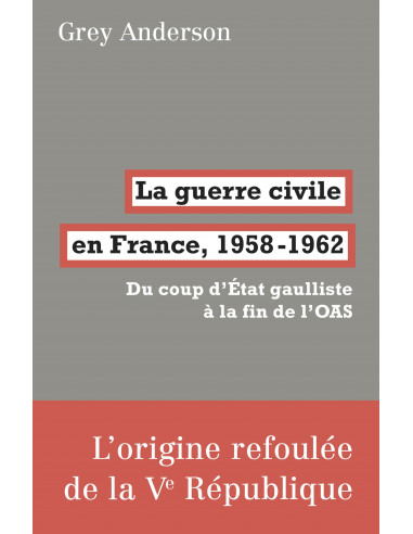 La guerre civile en France, 1958 - 1962. Du coup d'Etat gaulliste à la fin de l'OAS