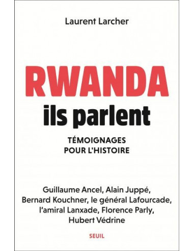 Rwanda. Ils parlent. Témoignages pour l'histoire (Laurent Larcher)