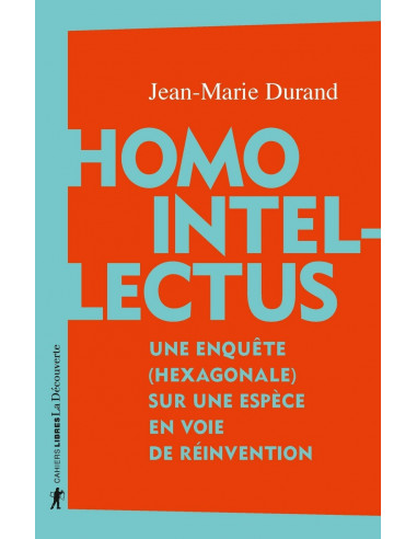 Homo intellectus. Une enquête (hexagonale) sur une espéce en voie de réinvention (J-M Durand)