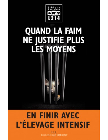 Quand la faim ne justifie plus les moyens. En finir avec l'élevage intensif (L214)