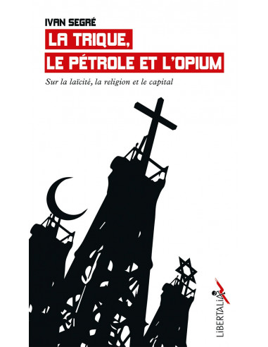 La trique, le pétrole et l'opium. Sur la laïcité, la religion et le capital (Ivan Segré)