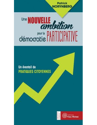 Une nouvelle ambition pour la démocratie participative. Un éventail de pratiques citoyennes (Patrick Norynberg)