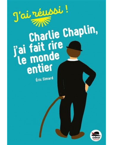 Charlie Chaplin. Je fais rire le monde entier (Eric Simard)