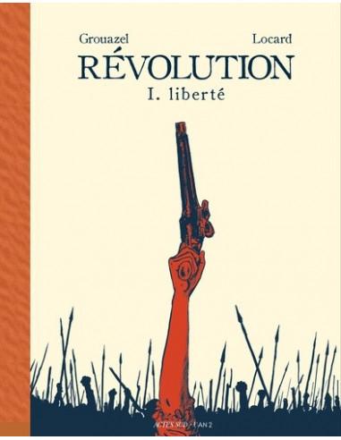 Révolution. Tome 1. Liberté (une bande-dessinée de Grouazel, Locard)