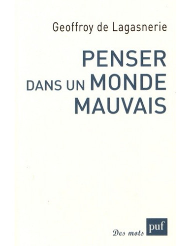 Penser dans un monde mauvais. (Geoffroy de Lagasnerie)