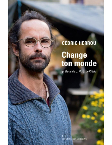 Change ton monde (Cédric Herrou, préface de J.M.G. Le Clézio)