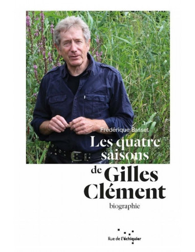 Les quatre saisons de Gilles Clément. Biographie (Frédérique Basset)