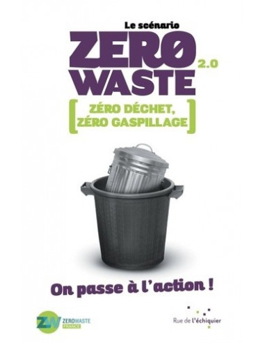Le scénario Zero Waste 2..0 Zéro déchet, zéro gaspillage. On passe à l'action ! (Zero Waste France).