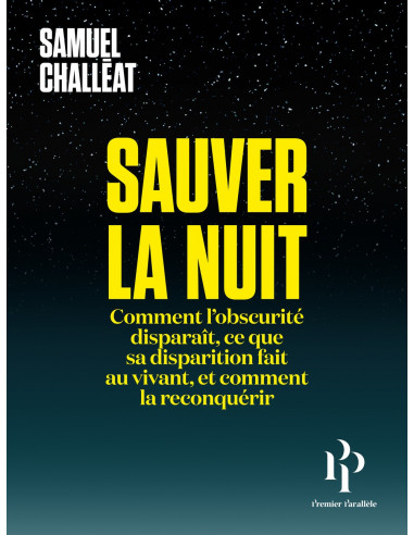 Sauver la nuit. Comment l’obscurité disparaît, ce que sa disparition fait au vivant, et comment la reconquérir (Samuel Challéat)