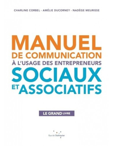 Manuel de communication à l'usage des entrepreneurs sociaux et associatifs. Le grand livre